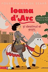 Povestea mea de seară. Ioana d'Arc și destinul ei eroic