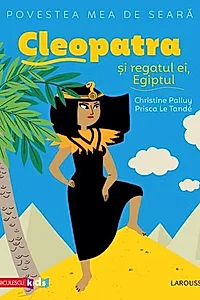 Povestea mea de seară. Cleopatra și regatul ei, Egiptul
