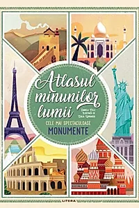 Atlasul minunilor lumii. Cele mai spectaculoase monumente