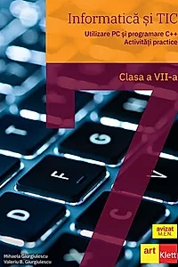Informatică și TIC clasa a VII-a. Utilizare PC și programare C++. Activități practice