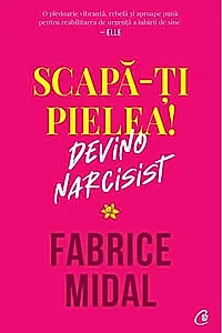Scapă-ți pielea! Devino narcisist