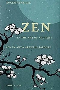 Zen în arta arcului japonez/Zen in the art of archery (ediției bilingvă română - engleză)