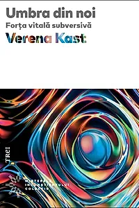 Umbra din noi. Forţa vitală subversivă