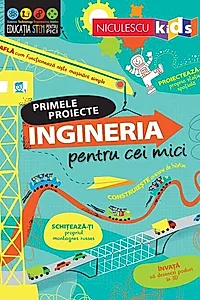 Primele proiecte. Ingineria pentru cei mici