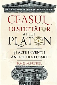 Ceasul deșteptător al lui Platon și alte invenții antice uimitoare