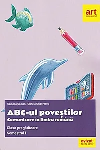 ABC-ul poveștilor. Comunicare în limba română. Clasa pregătitoare. Semestrul I