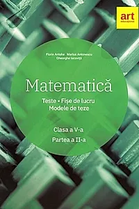Matematică. Clasa a V-a. Semestrul 2. Teste. Fișe de lucru. Modele de teze