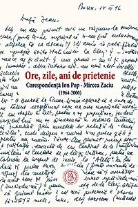 Ore, zile, ani de prietenie. Corespondenţă Ion Pop - Mircea Zaciu (1964-2000)
