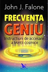 Frecvența Geniu. Instrucțiuni de accesare a Minții cosmice