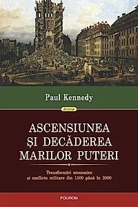 Ascensiunea şi decăderea marilor puteri. Transformări economice şi conflicte militare din 1500 până in 2000