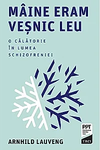 Mâine eram veșnic leu. O călătorie în lumea schizofreniei