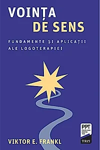 Voința de sens. Fundamente și aplicații ale logoterapiei