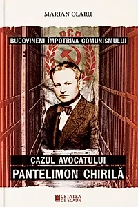 Bucovineni împotriva comunismului. Cazul avocatului Pantelimon Chirilă