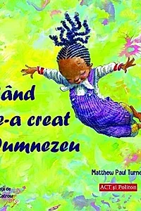 Când te-a creat Dumnezeu