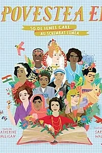 Povestea ei. 50 de femei care au schimbat lumea