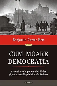 Cum moare democrația. Ascensiunea la putere a lui Hitler și prăbușirea Republicii de la Weimar