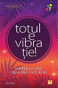 Totul e vibrație! Iubirea de sine, cheia unei vieți bune.