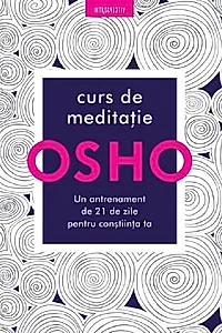 Osho. Curs de meditație: Un antrenament de 21 de zile pentru conștiință