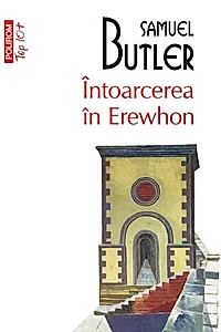 Întoarcerea în Erewhon. O călătorie după douăzeci de ani întreprinsă de cel care a descoperit primul ţara şi de fiul său (Top 10+)