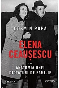Elena Ceaușescu sau Anatomia unei Dictaturi de Familie