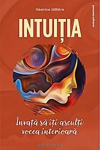 Intuiția. Învață să îți asculți vocea interioară