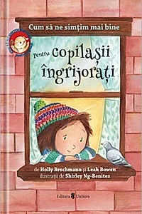 Cum să ne simțim mai bine. Pentru copilașii îngrijorați