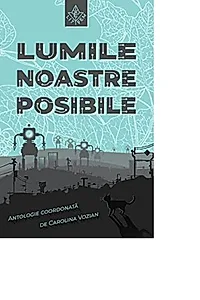 Lumile noastre posibile: antologie de proză speculativă queer feministă
