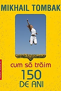 Cum să trăim 150 de ani