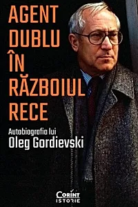 Agent dublu în Războiul Rece. Autobiografia lui Oleg Gordievski