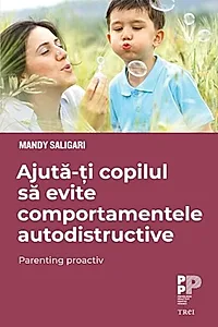 Ajută-ți copilul să evite comportamentele autodistructive. Parenting proactiv