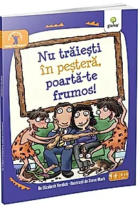 Nu trăieşti în peşteră, poartă-te frumos! Ajută-te singur!