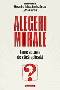 Alegeri morale. Teme actuale de etică aplicată