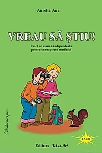 Vreau să știu! Caiet de muncă independentă pentru cunoașterea mediului