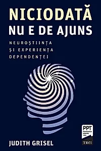 Niciodată nu e de ajuns. Neuroștiința și experiența dependenței