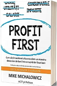 Profit First. Cum să-ți transformi afacerea dintr-un monstru devorator de bani într-o mașină de făcut bani