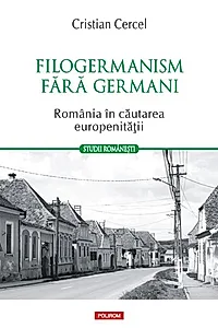 Filogermanism fără germani - România în căutarea europenității
