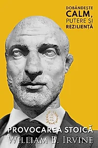 Provocarea Stoică. Dobândește calm, putere și reziliență