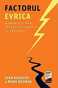 Factorul Evrica. Momentele Aha, insightul creativ și creierul