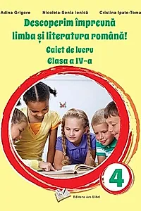 Descoperim împreună limba și literatura română! - Caiet de lucru clasa a IV-a