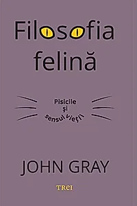 Filosofia felină. Pisicile și sensul vieții