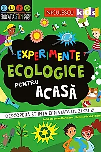 Experimente ecologice pentru acasă. Descoperă ştiinţa din viaţa de zi cu zi