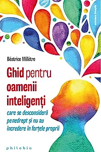 Ghid pentru oamenii inteligenți care se desconsideră pe nedrept și nu au încredere în forțele proprii