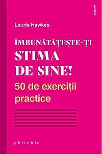 Îmbunătățește-ți stima de sine! 50 de exerciții practice