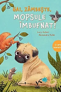 Hai, zâmbește, mopsule îmbufnat!