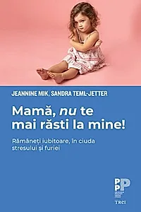 Mamă, nu te mai răsti la mine! Rămâneți iubitoare, în ciuda stresului și furiei