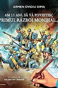 Am 11 ani. Să vă povestesc Primul Război Mondial...