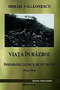 Viața în război - Însemnări zilnice de pe front 1916 - 1918