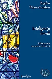Inteligența inimii. Schițe pentru un portret al virtuții
