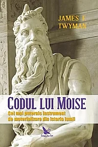 Codul lui Moise. Cel mai puternic instrument de materializare din istoria lumii