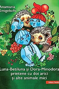 Luna-Betiluna și Dora-Minodora, prietene cu doi arici și alte animale mici